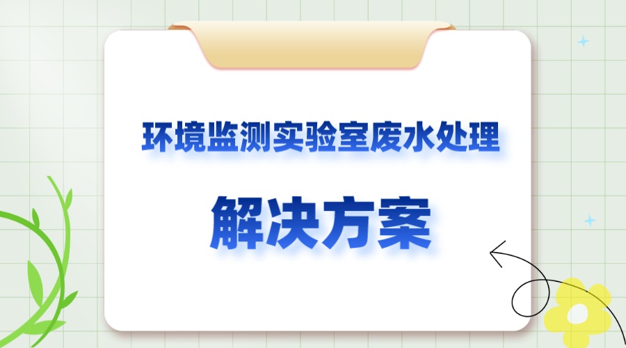 環(huán)境監(jiān)測實(shí)驗(yàn)室廢水處理解決方案